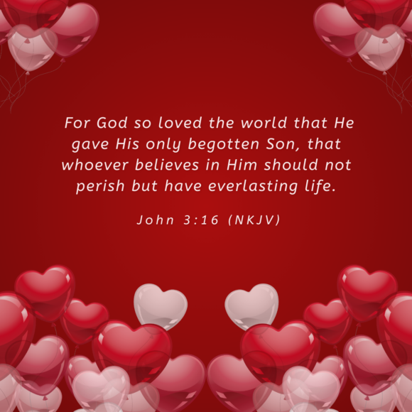 For God so loved the world that He gave His only begotten Son, that whoever believes in Him should not perish but have everlasting life..